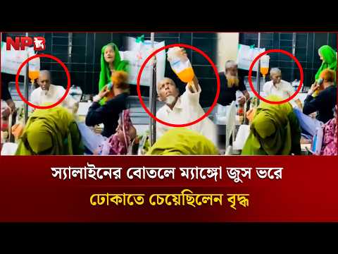 হাসপাতালে স্যালাইনের বোতলে ম্যাঙ্গো জুস ভরলেন বৃদ্ধ, অতঃপর...| Saline Bottle | Hospital | NPB News