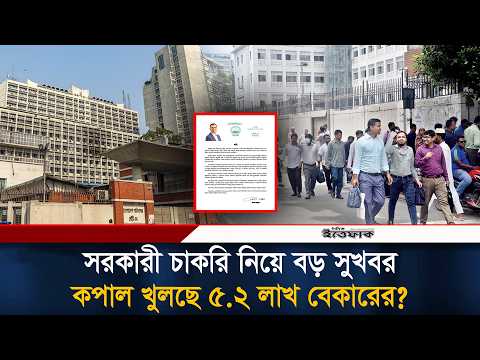 প্রায় ৫.২ লাখ শূন্য পদ পূরণের উদ্যোগ সরকারের, সুযোগ পাবেন কারা? | Ittefaq