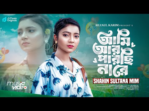 Ami Ar Parchi Na (আমি আর পারছি না) | Sahin Sultana Mim | Official MV | J Music Originals