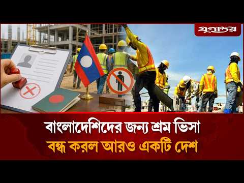 বাংলাদেশিদের জন্য শ্রম ভিসা বন্ধ করল আরও একটি দেশ | Laos Jobs | Work Visa | Jugantor