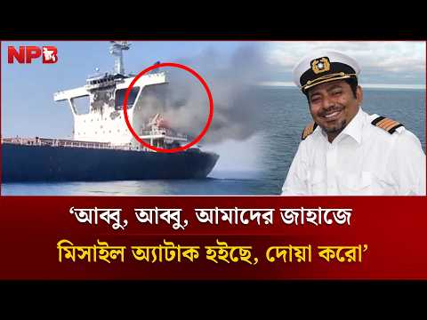 ‘আব্বু, আব্বু, আমাদের জাহাজে মিসা'ইল অ্যা'টাক হইছে, দোয়া করো’ | Ship Attack | NPB News
